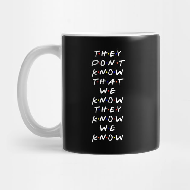 They don't know that we know they know we know. (White Text) by TMW Design